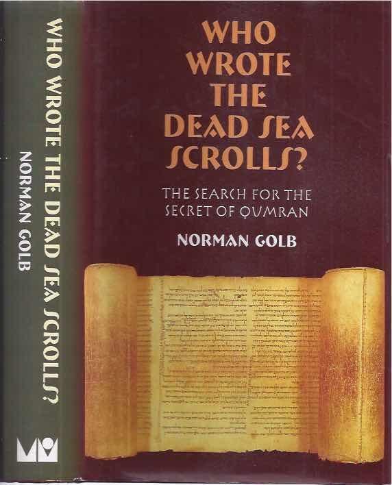 Golb, Norman. - Who Wrote The Dead Sea Scrolls? A search for the secret of Qumran.