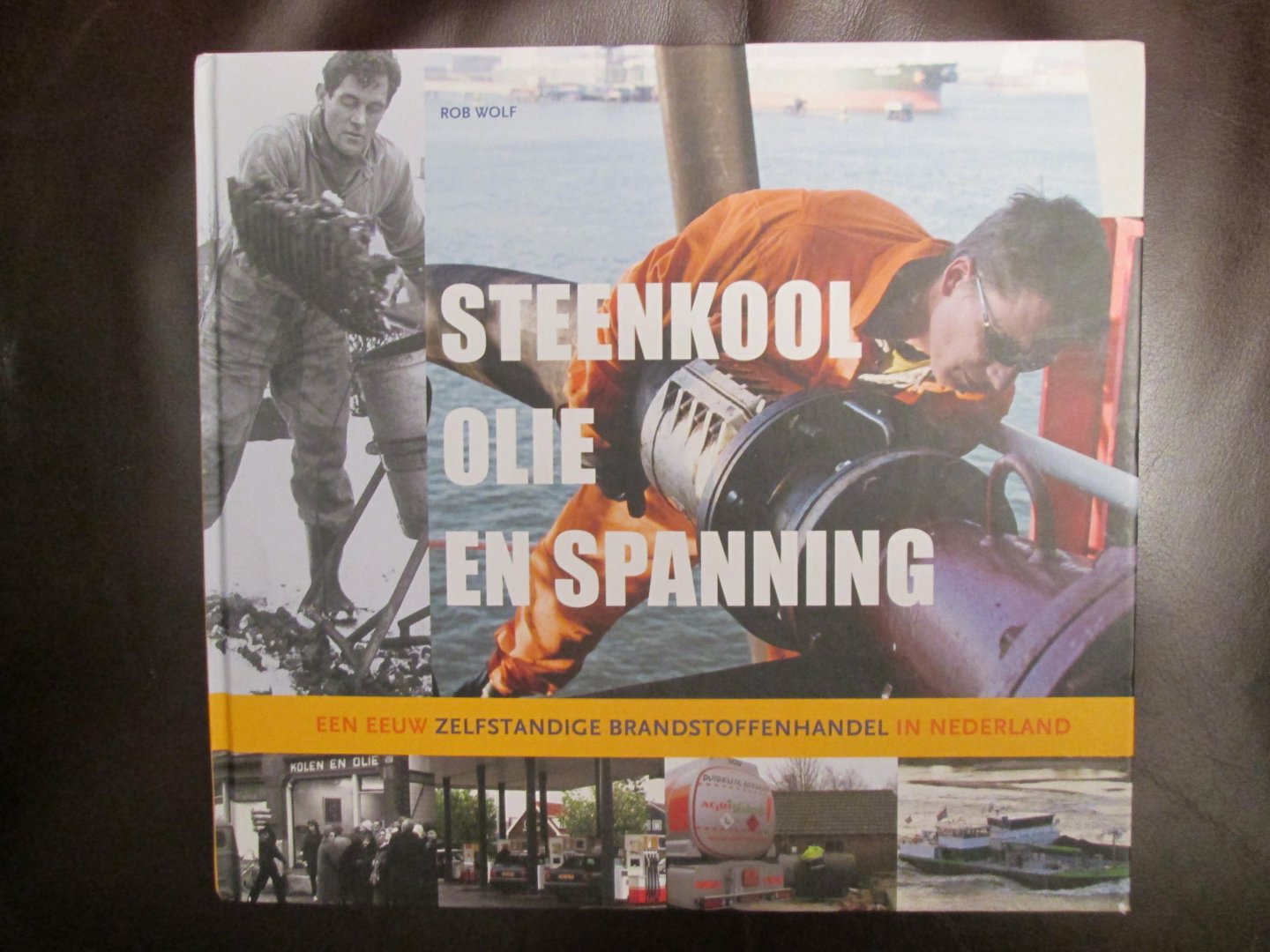 Wolf , Rob - STEENKOOL , OLIE EN SPANNING ; een eeuw zelfstandige brandstoffenhandel in Nederland