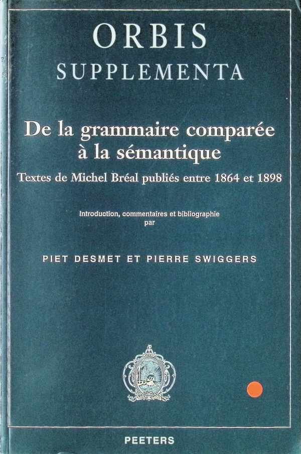 Pierre Swiggers - De la grammaire comparée à la sémantique - textes de Michel Bréal publiés entre 1864 et 1898