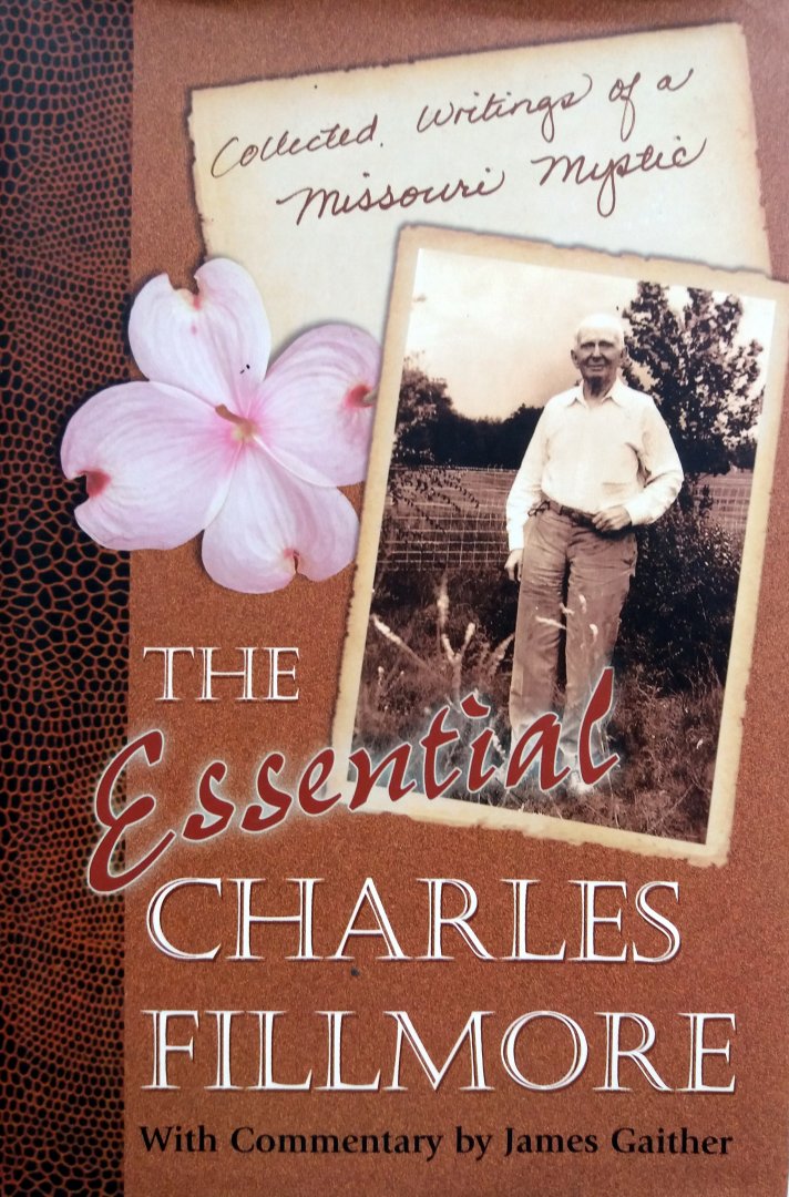 Gaither, James - The Essential Charles Fillmore (ENGELSTALIG) (Collected Writings of a Missouri Mystic - With Commentary by James Gaither)