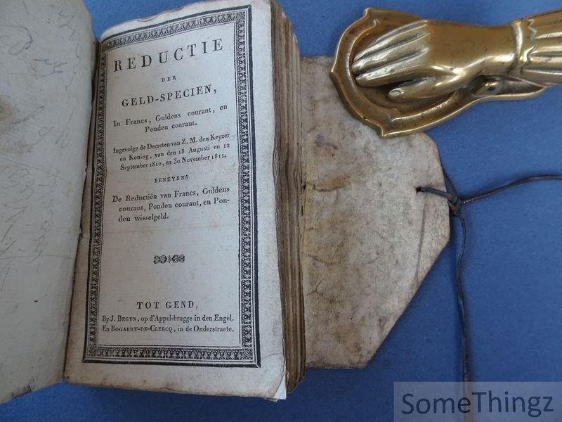 N/A. - Reductie der geld-specien in Francs, Guldens courant, en Ponden courant. Ingevolge de keyzerlyke decreten van Z.M. den Keyzer en Koning van den 18 augusti en 12 september 1810, en 30 November 1811.