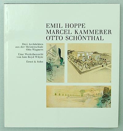 Whyte, Iain Boyd - Emil Hoppe - Marcel Kammerer - Otto Schonthal / Drei Architekten aus der Meisterschule Otto Wagners