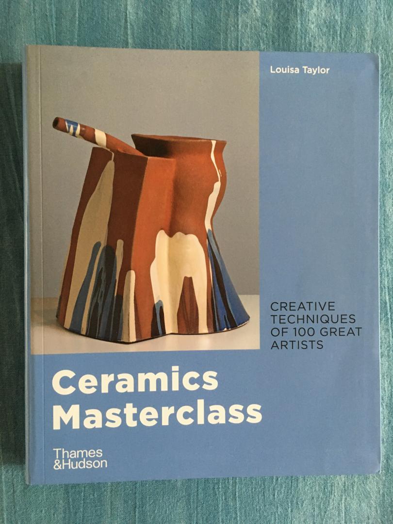 Taylor, Louisa - Ceramics Masterclass. Creative techniques of 100 great artists.