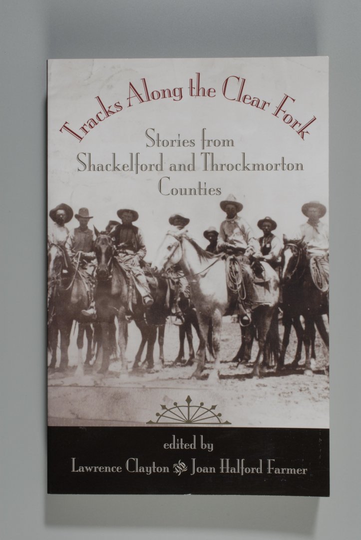 CLAYTON, L. / FARMER, J.H. - Tracks Along the Clear Fork. Stories from Shackelford and Throckmorton Counties.