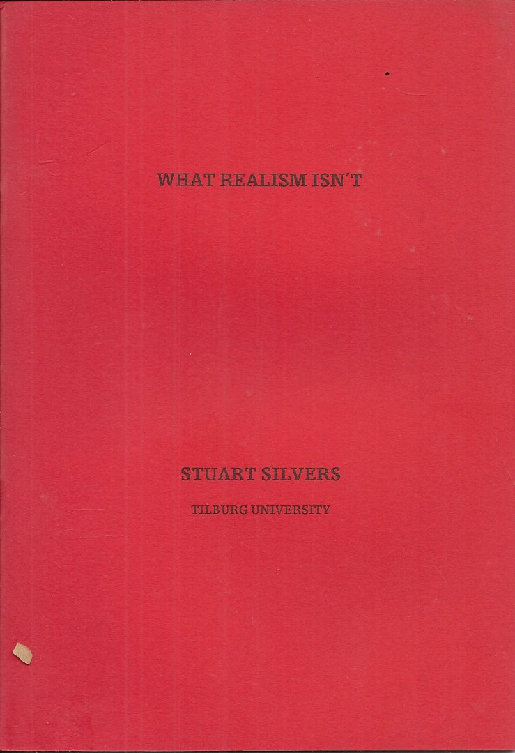 Silvers, Stuart - What realism isn`t - Rede uitgesproken bij de aanvaarding van het ambt van gewoon hoogleraar in de algemene kennis- en wetenschapsleer