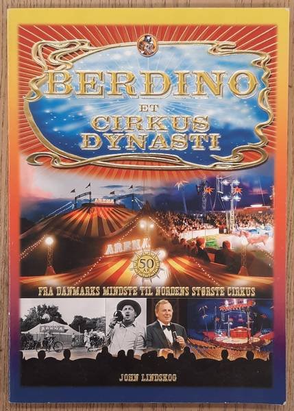 LINDSKOG, JOHN. - Berdino et Cirkus Dynasti, fra danmarks mindste til nordens største cirkus