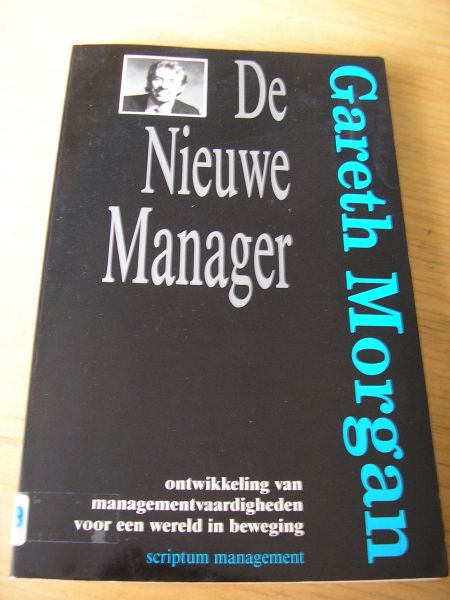 Morgan, Gareth  (vert: drs. Th.Gerritsen en B.H.Loof) - De nieuwe manager : ontwikkeling van managementvaardigheden voor een wereld in beweging