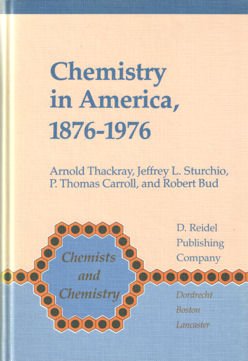Thackray, Arnold , Jeffrey L. Sturchio, P. Thomas Carroll and Robert Bud - Chemistry in America, 1876 - 1976. Historical Indicators