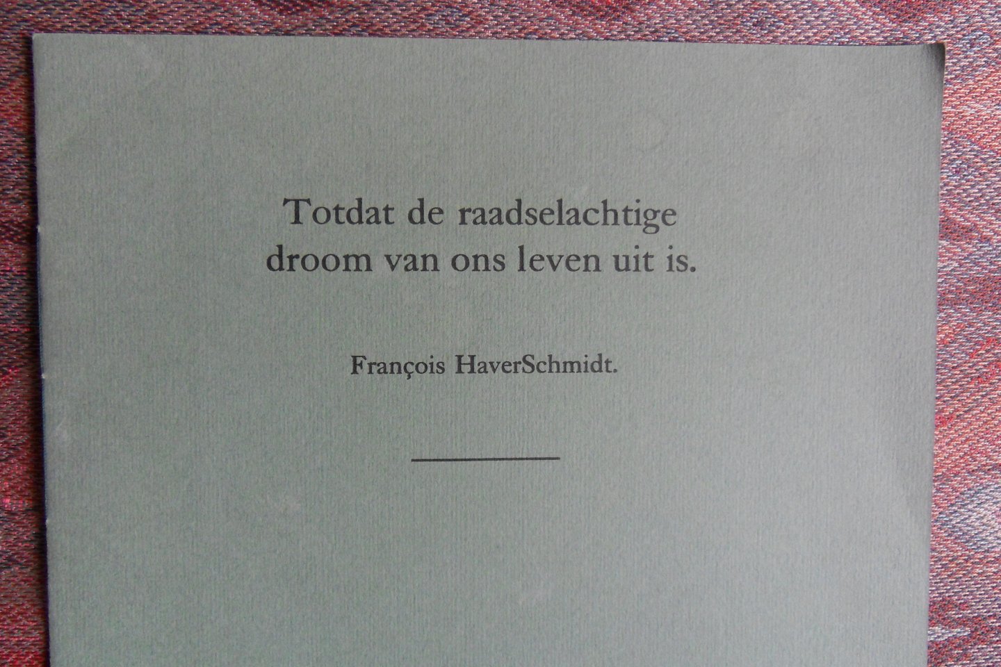 HaverSchmidt, Francois. - Totdat de raadselachtige droom van ons leven uit is. [ Genummerd ex. 27 / 45 ].