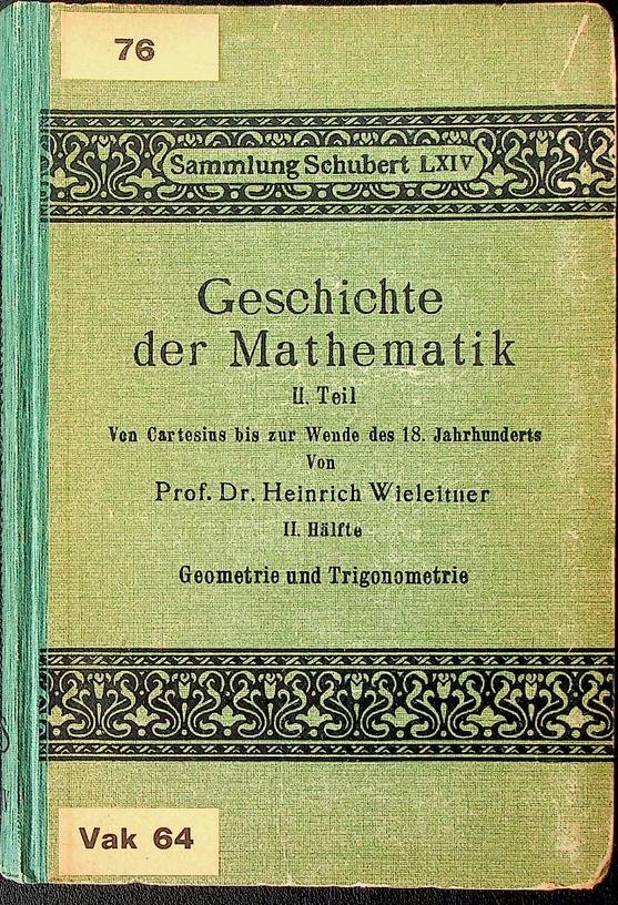 Wieleitner, Heinrich - Geschichte der Mathematik II. Von Cartesius bis zur Wende des 18. Jahrhunderts. II. Hälfte: Geometrie und Trigonometrie