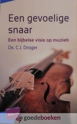 Droger, Ds. C.J. - Een gevoelige snaar *nieuw* --- Een bijbelse visie op muziek