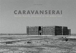 Schuytser, Tom. - Caravanserai / Traces, Places, Dialogue in the middle east