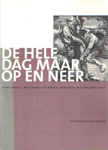 Wennekes, Emile & Louis Peter Grijp - De hele dag maar op & neer. Over heien, heiliedjes & Amsterdamse cultuurtempels