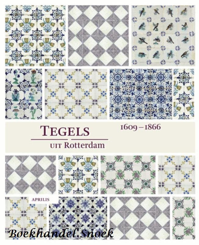 Ingrid de Jager,Nora Schadee - Tegels uit Rotterdam,Rotterdamse tegelproductie van 1609 - 1866