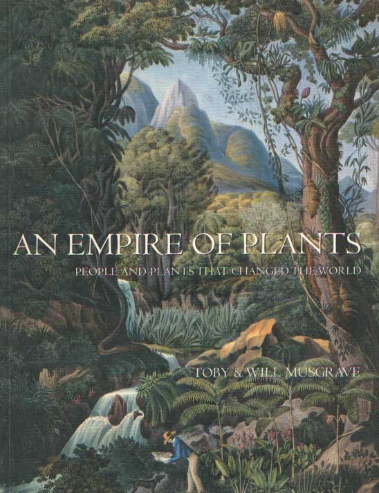 Musgrave, Toby & Will - An Empire of Plants: People and Plants That Changed the World