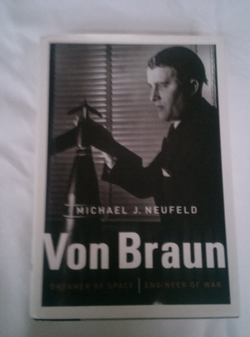Neufeld, Michael J. - Von Braun / Dreamer of Space, Engineer of War