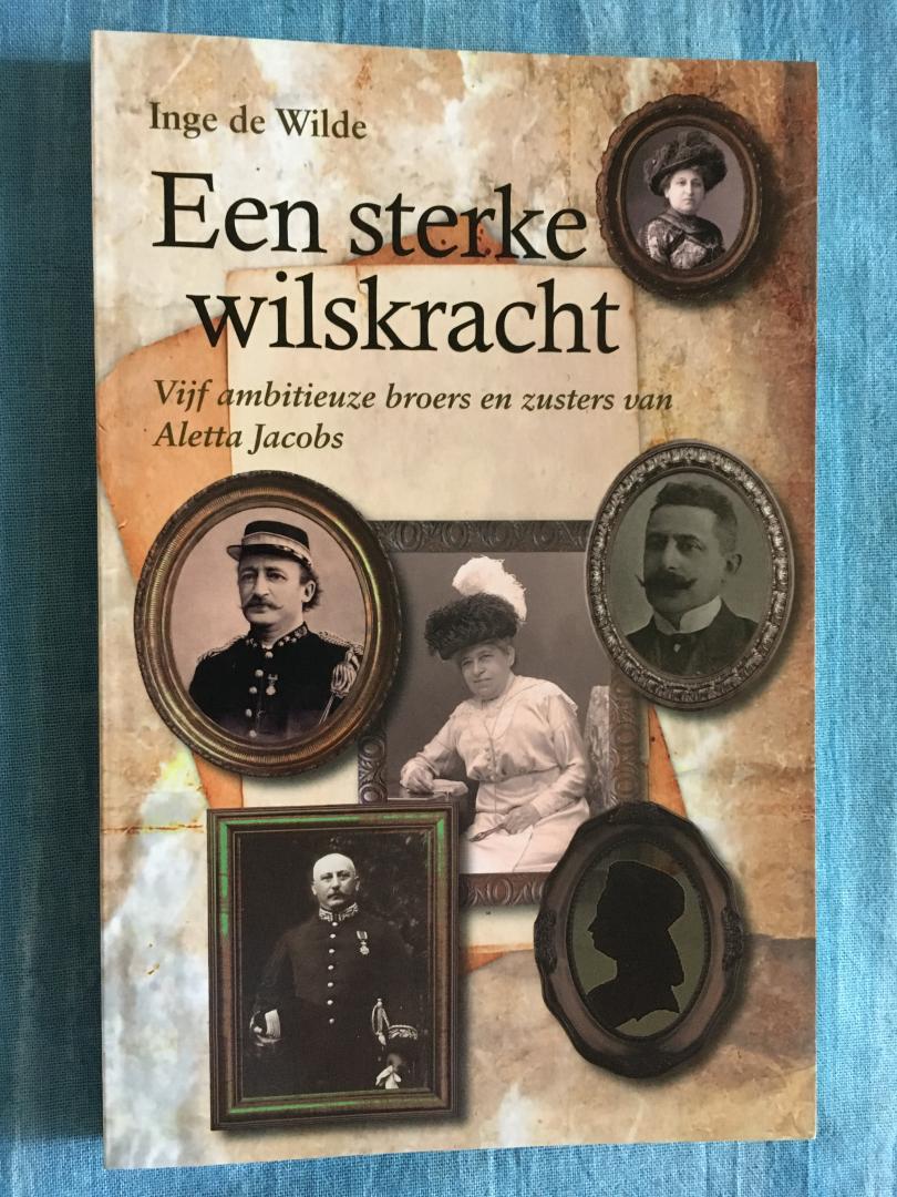Wilde, Inge de - Een sterke wilskracht. Vijf ambitieuze broers en zusters van Aletta Jacobs.