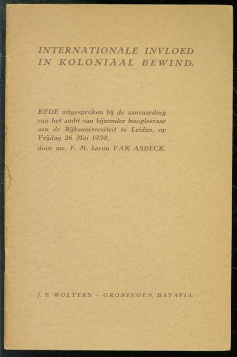 FM van Asbeck - Internationale invloed in koloniaal bewind : rede, uitgesproken bij de aanvaarding van het ambt van bijzonder hoogleeraar aan de Rijksuniversiteit te Leiden, op Vrijdag 26 Mei 1939