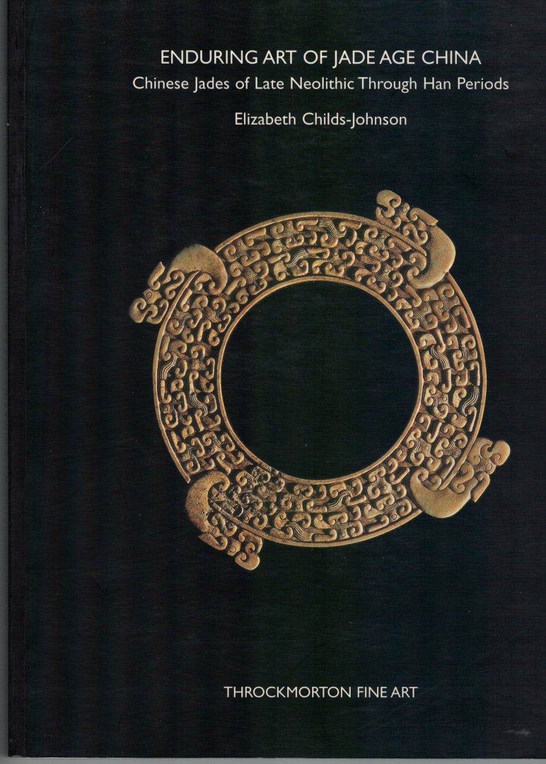 Childs-Johnson Dr.Elisabeth ( specialiste vroege Chinese kunst ) - Enduring art of Jade Age Chinese Jades of late Neolithic Trough Han Periods