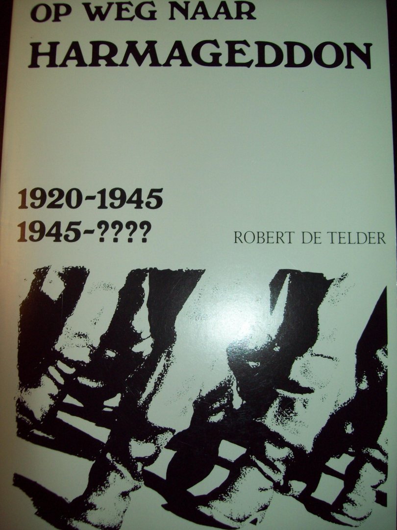 Robert De Telder - "Op weg naar Harmageddon 1920 - 1945 ???? "