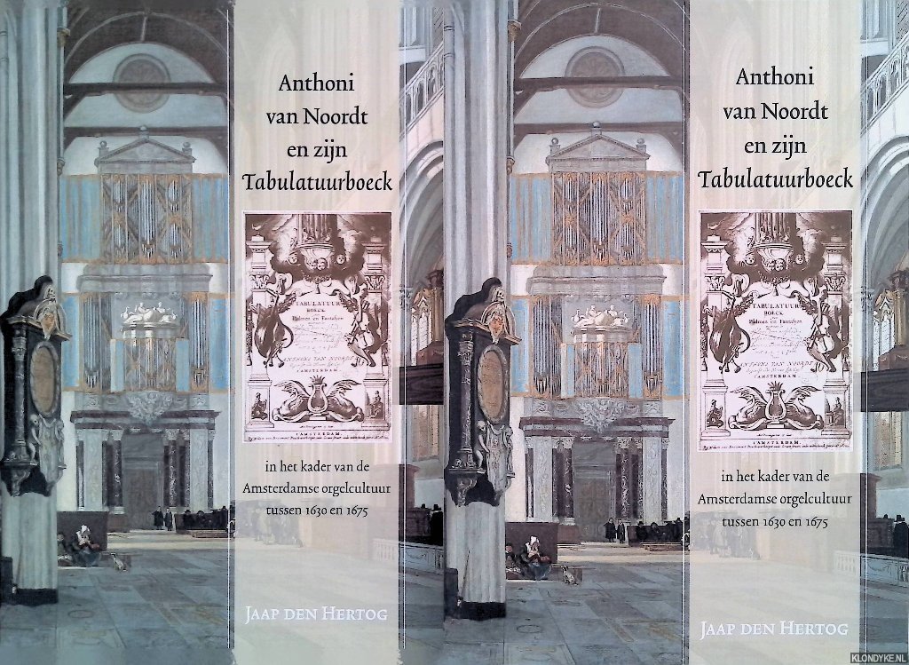 Hertog, Jaap den - Anthoni van Noordt en zijn Tabulatuurboeck in het kader van de Amsterdamse orgelcultuur tussen 1630 en 1675 (2 delen)