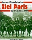 Piekalkiewicz, Janusz - Ziel Paris - Der Westfeldzug 1940