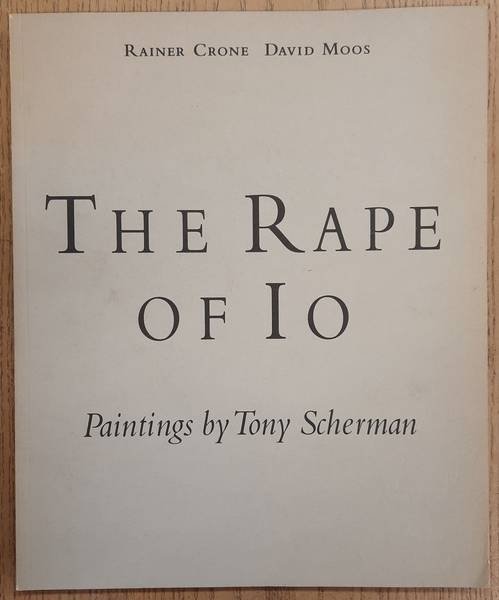 SCHERMAN, TONY - RAINER CRONE; DAVID MOOS. - The Rape of Io. Paintings by Tony Scherman. Galerie Barbara Farber Amsterdam 17 October - 18 November 1992.