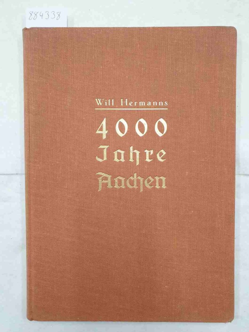 Hermanns, Will: - 4000 Jahre Aachen - Ein Heimatbuch mit vielen Bildern :