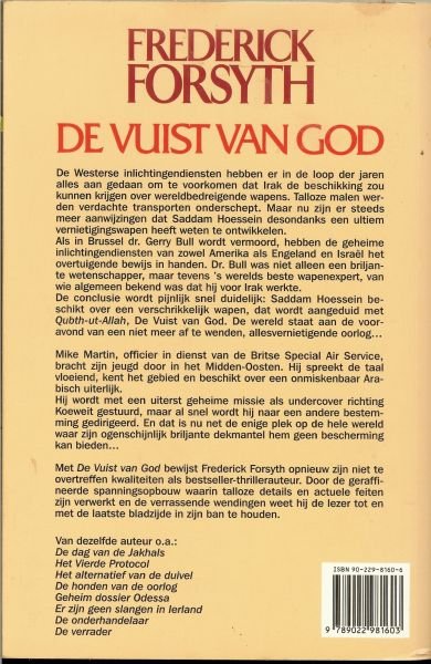 Forsyth Frederick  .. Vertaling Jan Smit  Irak heeft een verschrikkelijk wapen ontwikkeld, kan een allesvernietigende wereldoorlog nog worden afgewend - De vuist van god, door de geraffineerde spanningsopbouw waarin talloze details en actuele feiten zijn verwerkt