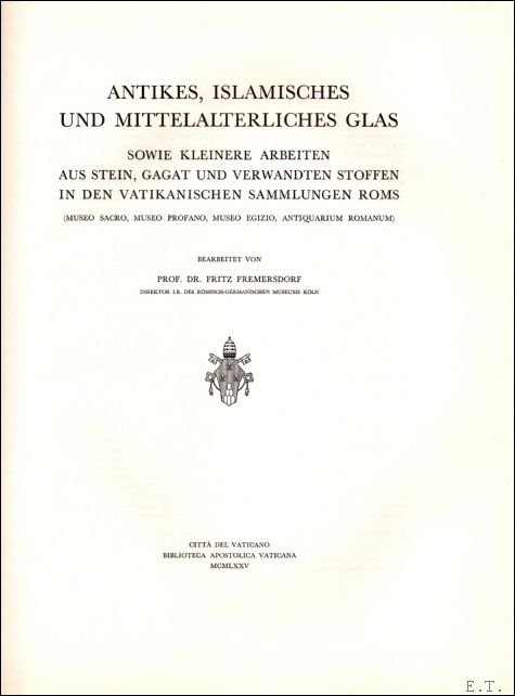 Fremersdorf,Fritz - Antikes, islamisches und mittelalterliches Glas sowie kleinere Arbeiten aus Stein, Gagat und verwandten Stoffen in den vatikanischen Sammlungen Roms (Museo Sacro, Museo Profano, Museo Egizio, Antiquarium Romanum) (Catalogo del Museo Sacro - Vo...