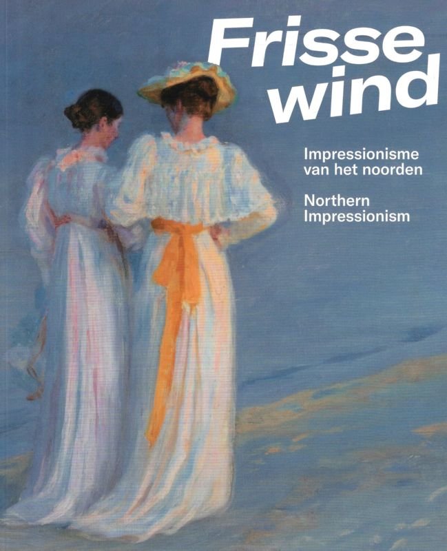 Anne van Lienden ; Katrin Hippel ; vertaling : Sue McDonnell - FRISSE WIND  Impressionisme van het Noorden / FRESH WIND Northern Impressionism