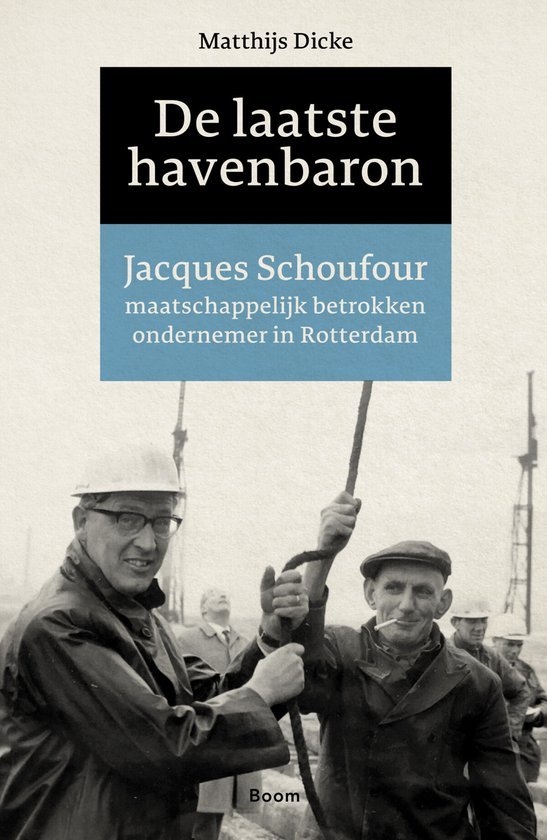 Dicke, Matthijs. - De laatste havenbaron : Jacques Schoufour, maatschappelijk betrokken ondernemer in Rotterdam.