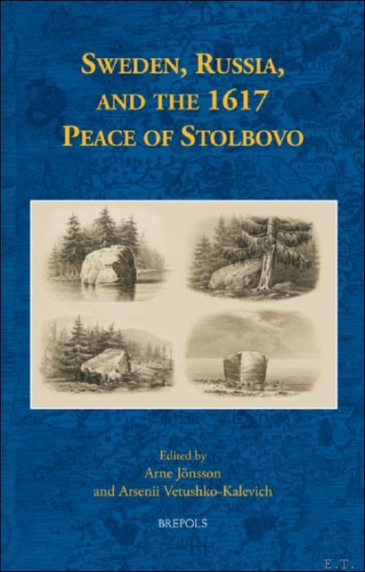Arne Jönsson, Arsenii Vetushko-Kalevich (eds) - Sweden, Russia, and the 1617 Peace of Stolbovo