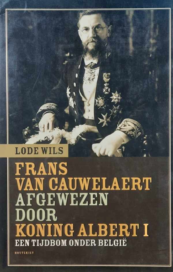 WILS Lode - Frans van Cauwelaert afgewezen door Koning Albert I - een tijdbom onder België