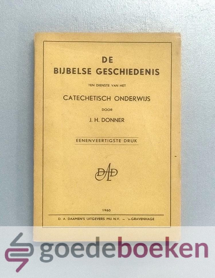 Donner, J.H. - De Bijbelse Geschiedenis ten dienste van het Catechetisch onderwijs