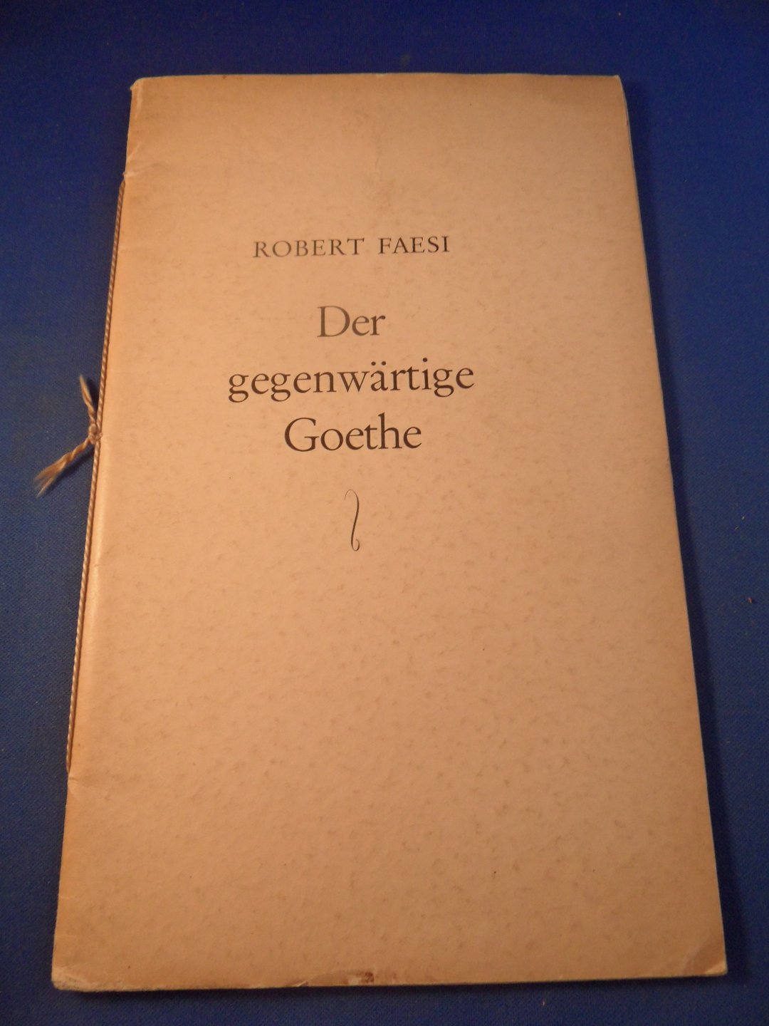 Faesi, Robert - Der gegenwärtige Goethe Zum 22. märz 1932