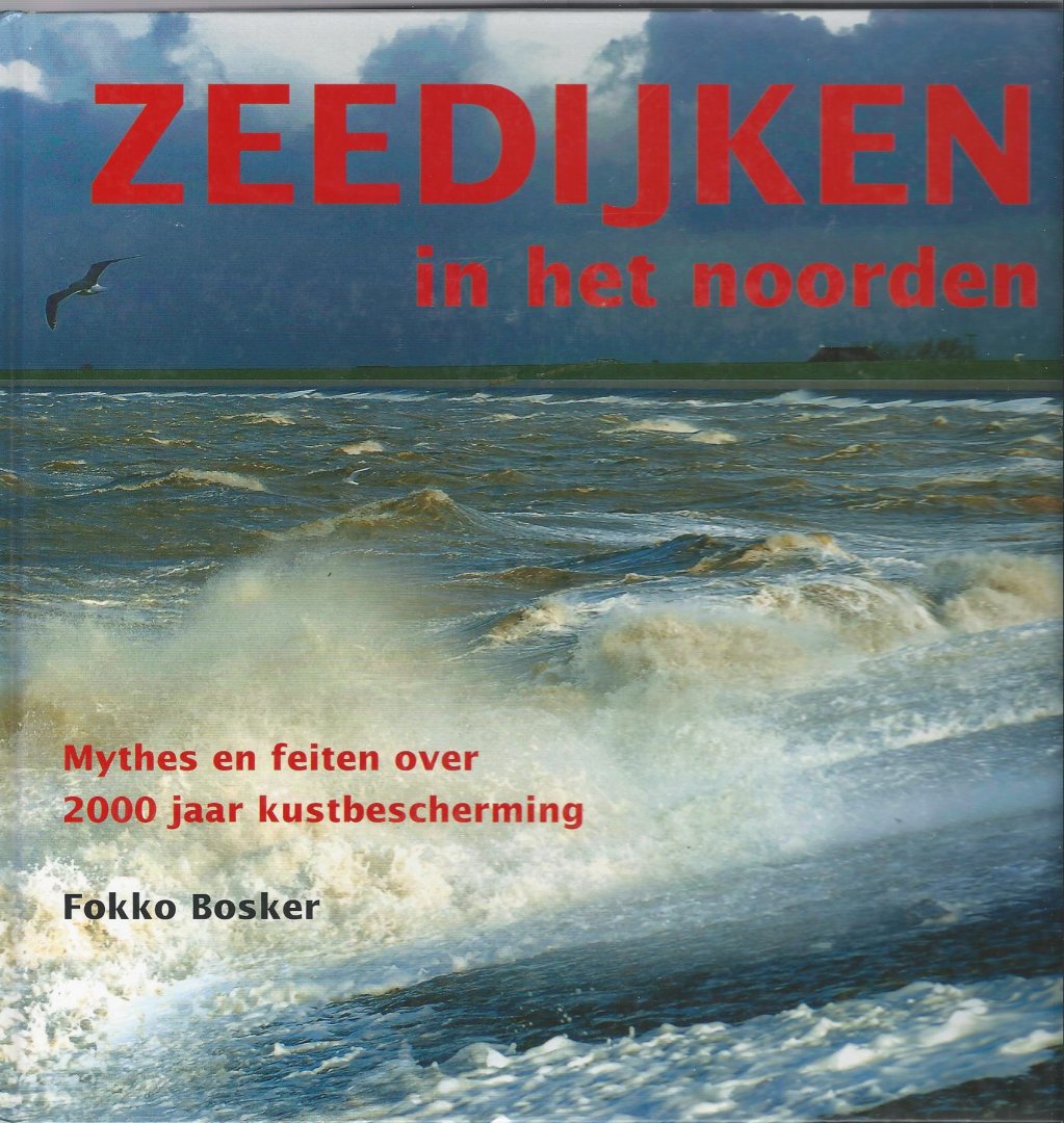Bosker, F. - Zeedijken in het Noorden / mythes e feiten over 2000 jaar kustbescherming