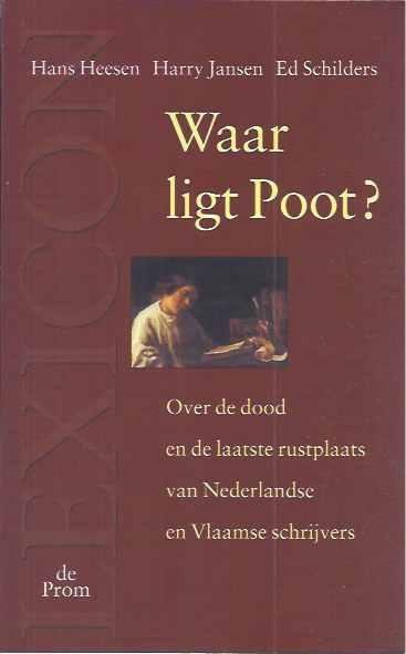 Heesen, Hans. & Harry Jansen, Ed Schilders. - Waar Ligt Poot?: Over de dood en de laatste rustplaats van Nederlandse en Vlaamse schrijvers.