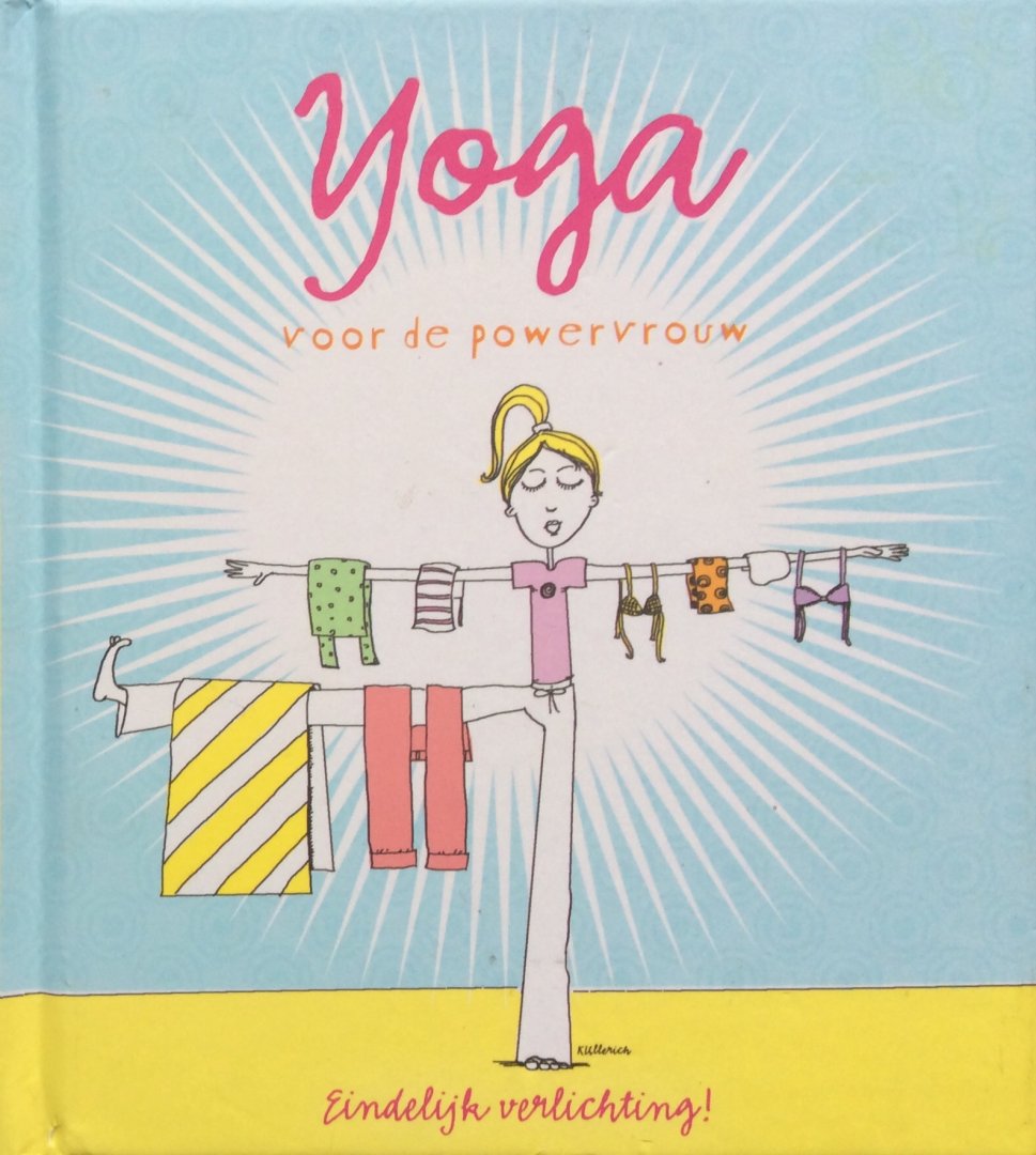 Ullerich, Kim (illustraties en design) - Yoga voor de powervrouw; eindelijk verlichting!