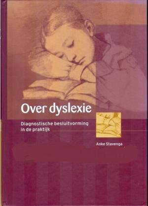 Stavenga, Anke - Over dyslexie / Diagnostische besluitvorming in de praktijk.