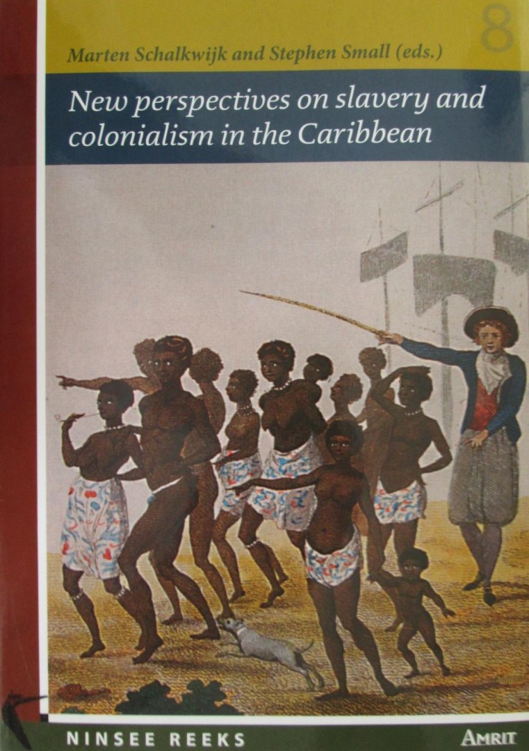 Marten Schalkwjk,Stephen Small, - New perspectives on slavery and colonialism in the Caribbean