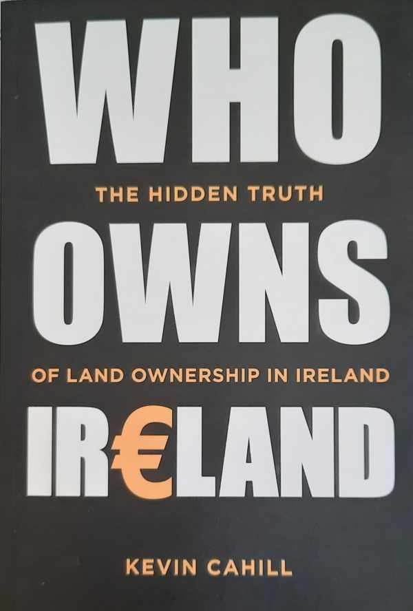 CAHILL Kevin - Who Owns Ireland - The Hidden Truth of Land Ownership in Ireland
