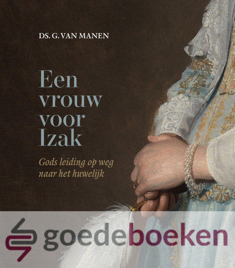 Manen, Ds. G. van - Een vrouw voor Izak *nieuw* --- Gods leiding op weg naar het huwelijk
