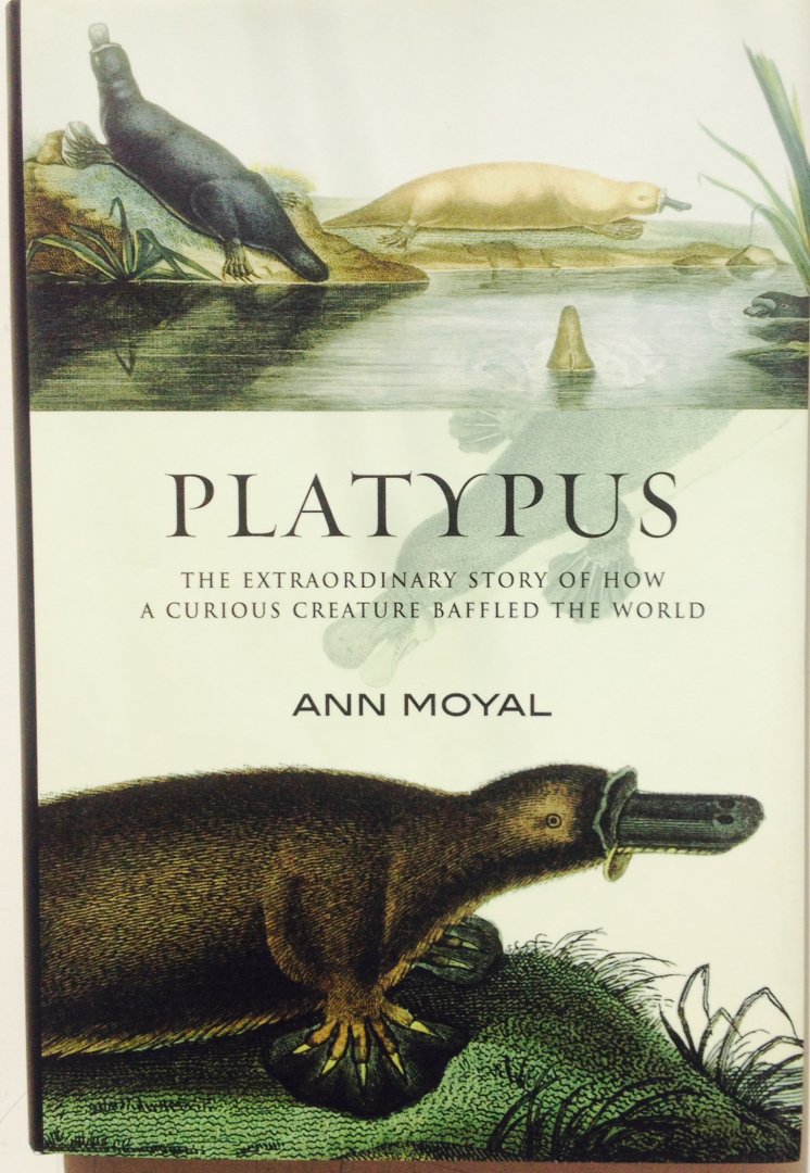 Moyal, Ann. - Platypus. The Extraordinary Story of How a Curious Creature Baffled the World.
