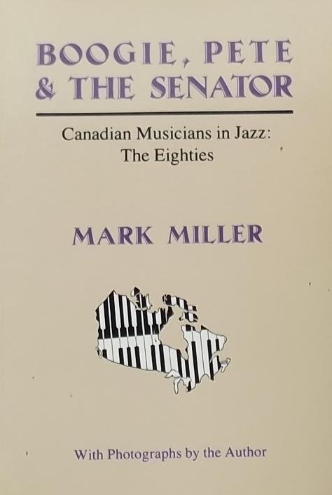 Miller, Mark. - Boogie, Pete and the Senator / Canadian Musicians in Jazz : The Eighties