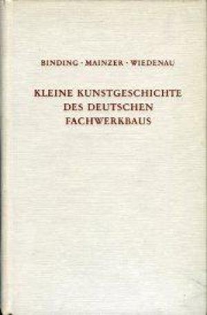 Binding, Günther / Mainzer, Udo / Wiedenau, Anita - Kleine Kunstgeschichte des deutschen Fachwerkbaus