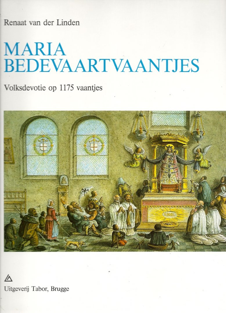 RENAAT VAN DER LINDEN - Mariabedevaartvaantjes -Verering van Onze-Lieve-Vrouw op 1175 vaantjes