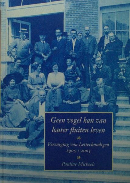 Micheels, Pauline. - Geen Vogel kan van louter fluiten leven. Vereniging van Letterkundigen 1905-2005
