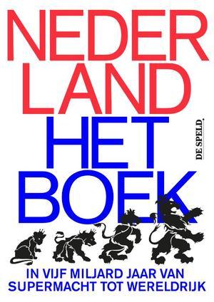 De Speld - Nederland: Het Boek / in vijf miljard jaar van supermacht tot wereldrijk