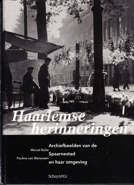 Bulte,Marcel en Pauline v an Wensveen, - Haarlemse herinneringen Archiefbeelden van de Spaarnestad en haar omgeving